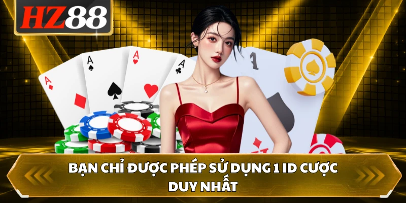Bạn chỉ được phép sử dụng 1 ID cược duy nhất
