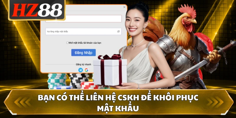 Bạn có thể liên hệ CSKH để khôi phục mật khẩu