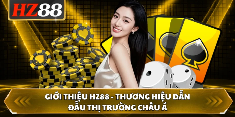 Giới Thiệu HZ88 - Thương Hiệu Dẫn Đầu Thị Trường Châu Á