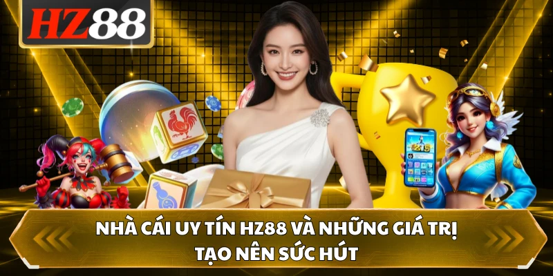 Nhà cái uy tín HZ88 và những giá trị tạo nên sức hút