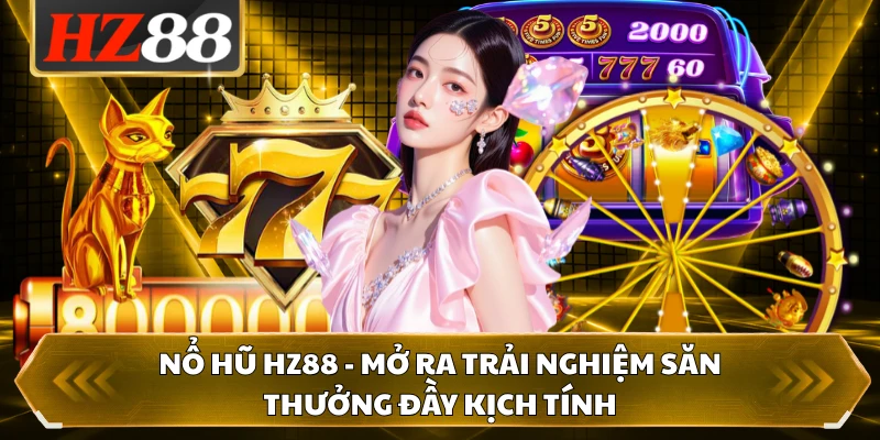 Nổ Hũ HZ88 - Mở Ra Trải Nghiệm Săn Thưởng Đầy Kịch Tính